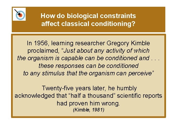 How do biological constraints affect classical conditioning? In 1956, learning researcher Gregory Kimble proclaimed,