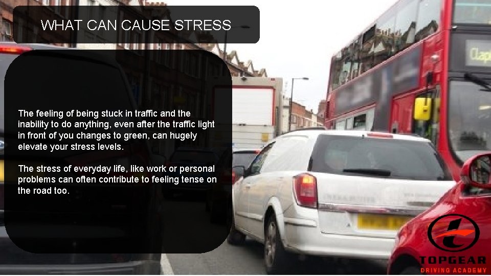 WHAT CAN CAUSE STRESS The feeling of being stuck in traffic and the inability