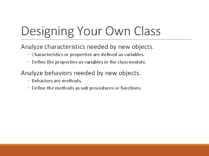 Designing Your Own Class Analyze characteristics needed by new objects. ◦ Characteristics or properties