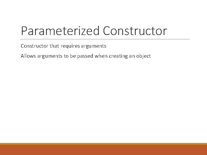 Parameterized Constructor that requires arguments Allows arguments to be passed when creating an object Parameterized Constructor that requires arguments Allows arguments to be passed when creating an object