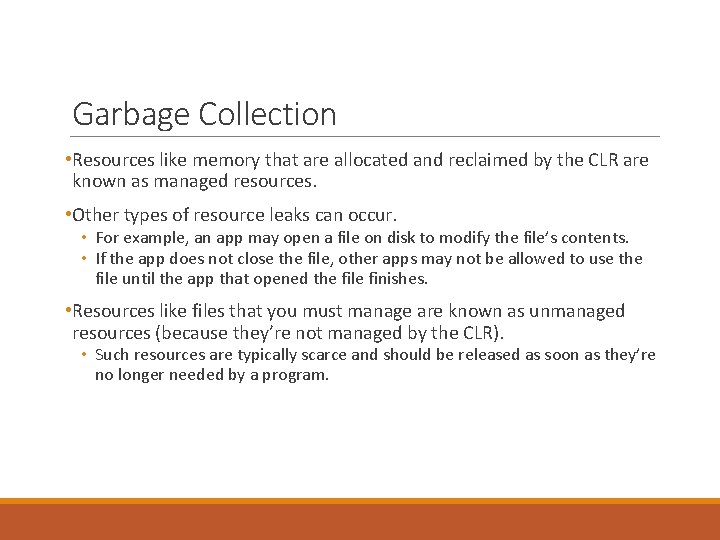 Garbage Collection • Resources like memory that are allocated and reclaimed by the CLR