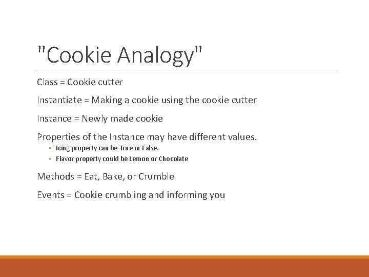 "Cookie Analogy" Class = Cookie cutter Instantiate = Making a cookie using the cookie "Cookie Analogy" Class = Cookie cutter Instantiate = Making a cookie using the cookie