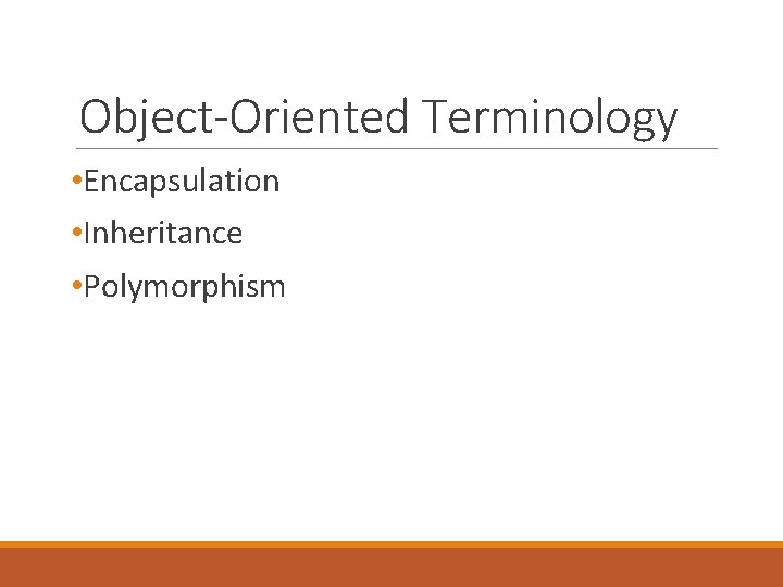 Object-Oriented Terminology • Encapsulation • Inheritance • Polymorphism Object-Oriented Terminology • Encapsulation • Inheritance • Polymorphism