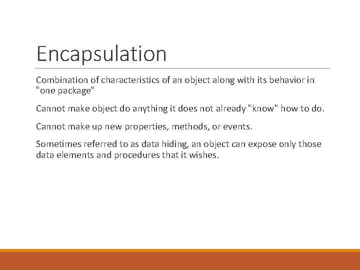 Encapsulation Combination of characteristics of an object along with its behavior in "one package"