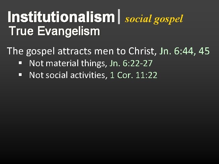 Institutionalism True Evangelism social gospel The gospel attracts men to Christ, Jn. 6: 44,