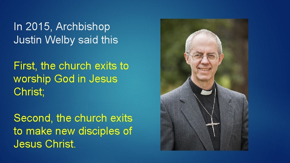 In 2015, Archbishop Justin Welby said this First, the church exits to worship God