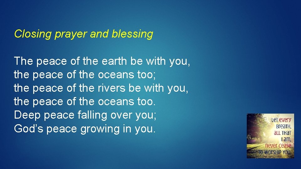 Closing prayer and blessing The peace of the earth be with you, the peace