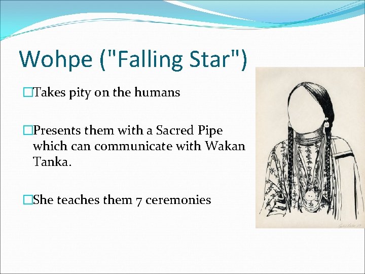 Wohpe ("Falling Star") �Takes pity on the humans �Presents them with a Sacred Pipe