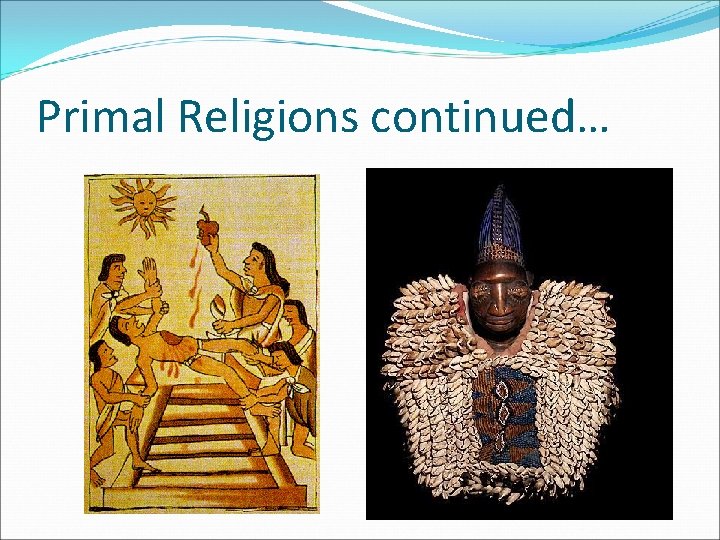 Primal Religions continued… 