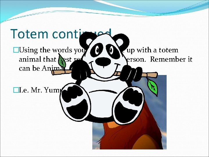 Totem continued… �Using the words you used, come up with a totem animal that