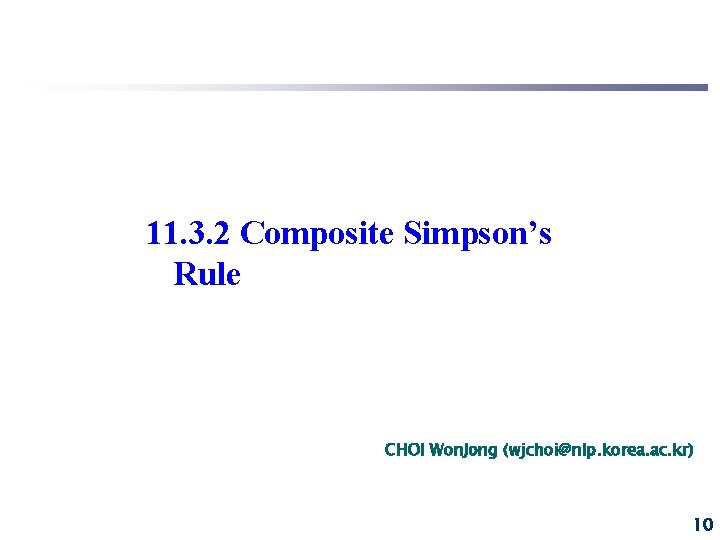 11. 3. 2 Composite Simpson’s Rule CHOI Won. Jong (wjchoi@nlp. korea. ac. kr) 10 11. 3. 2 Composite Simpson’s Rule CHOI Won. Jong (wjchoi@nlp. korea. ac. kr) 10