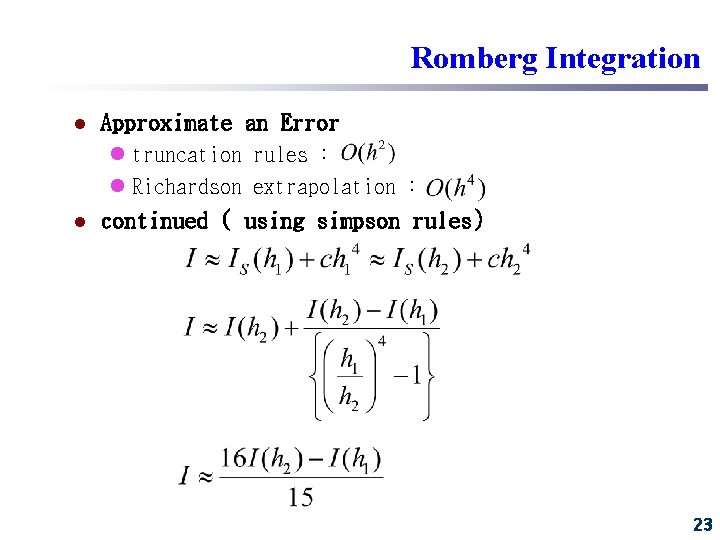Romberg Integration l Approximate an Error l truncation rules : l Richardson extrapolation : Romberg Integration l Approximate an Error l truncation rules : l Richardson extrapolation :