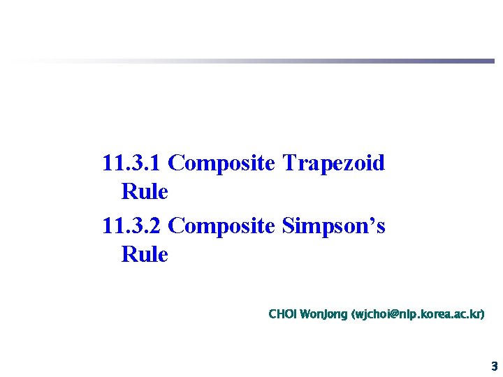 11. 3. 1 Composite Trapezoid Rule 11. 3. 2 Composite Simpson’s Rule CHOI Won. 11. 3. 1 Composite Trapezoid Rule 11. 3. 2 Composite Simpson’s Rule CHOI Won.