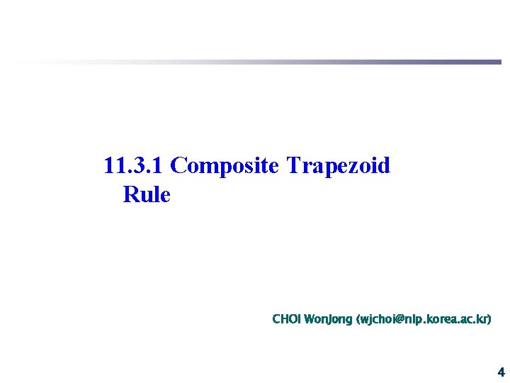 11. 3. 1 Composite Trapezoid Rule CHOI Won. Jong (wjchoi@nlp. korea. ac. kr) 4