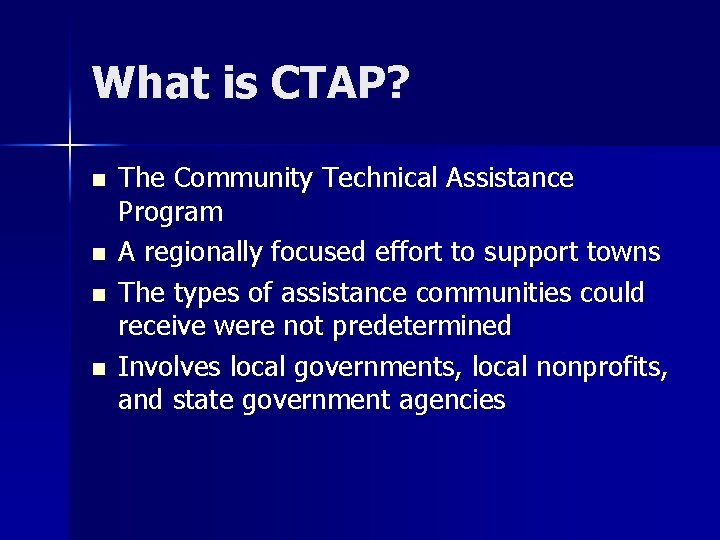 What is CTAP? n n The Community Technical Assistance Program A regionally focused effort