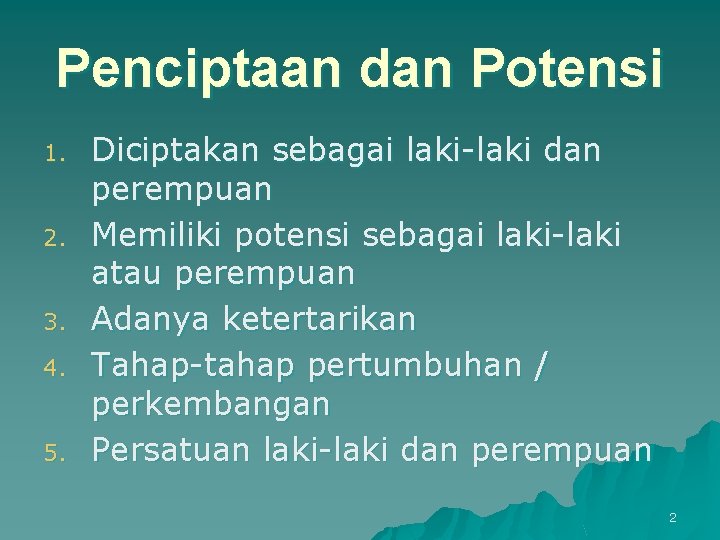 Penciptaan dan Potensi 1. 2. 3. 4. 5. Diciptakan sebagai laki-laki dan perempuan Memiliki