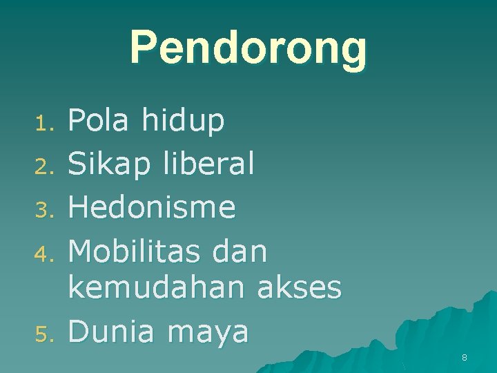 Pendorong 1. 2. 3. 4. 5. Pola hidup Sikap liberal Hedonisme Mobilitas dan kemudahan