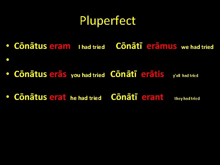 Pluperfectt • Cōnātus eram I had tried Cōnātī erāmus we had tried • •