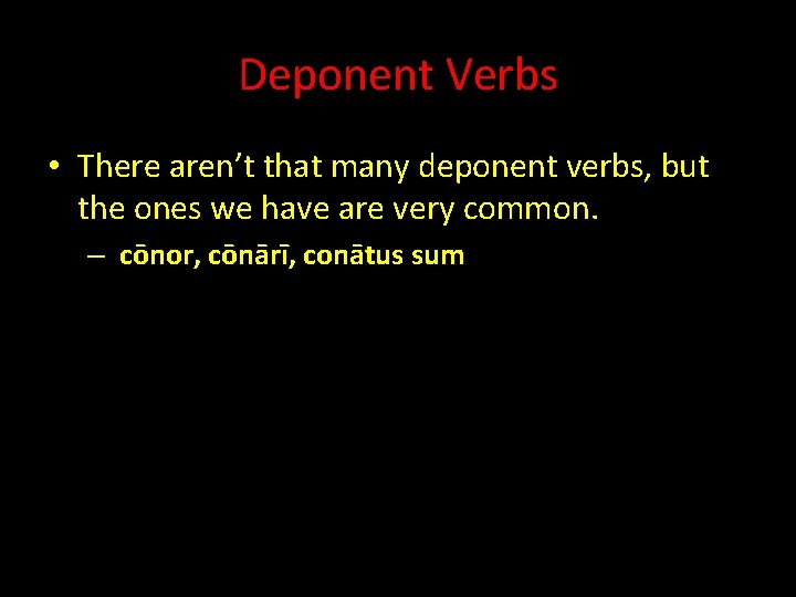 Deponent Verbs • There aren’t that many deponent verbs, but the ones we have