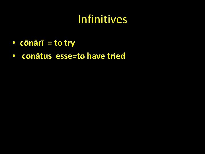 Infinitives • cōnārī = to try • conātus esse=to have tried • resent 
