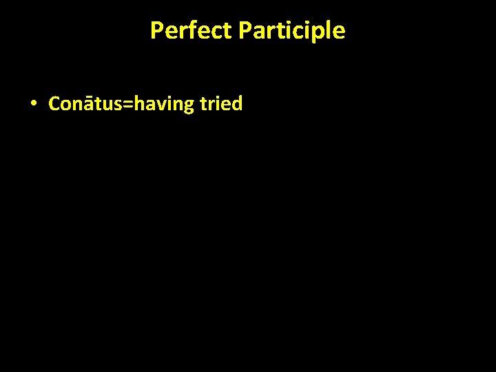 Perfect Participle • Conātus=having tried 