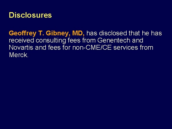Disclosures Geoffrey T. Gibney, MD, has disclosed that he has received consulting fees from