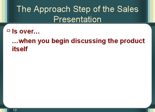 The Approach Step of the Sales Presentation ù Is over… …when you begin discussing