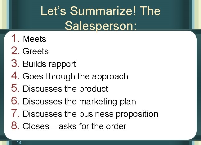 Let’s Summarize! The Salesperson: 1. Meets 2. Greets 3. Builds rapport 4. Goes through