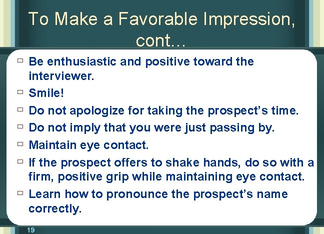 To Make a Favorable Impression, cont… ù Be enthusiastic and positive toward the ù