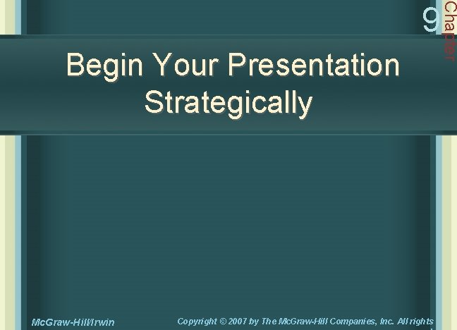 Begin Your Presentation Strategically Mc. Graw-Hill/Irwin Copyright © 2007 by The Mc. Graw-Hill Companies,