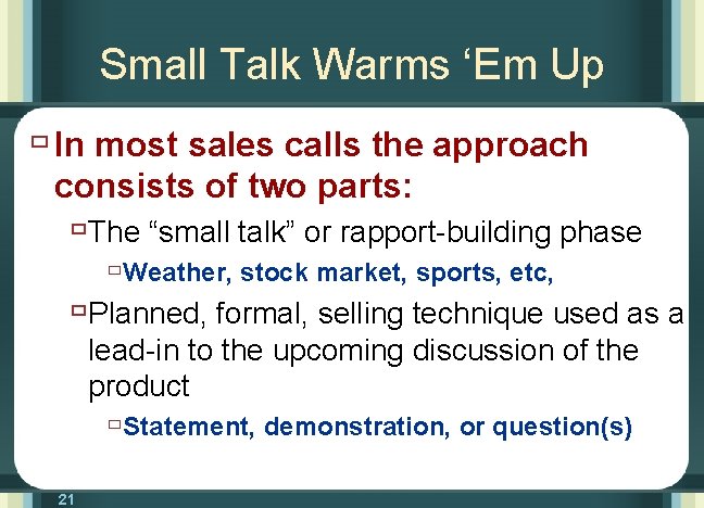 Small Talk Warms ‘Em Up ù In most sales calls the approach consists of