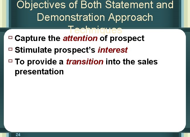 Objectives of Both Statement and Demonstration Approach Techniques ù Capture the attention of prospect