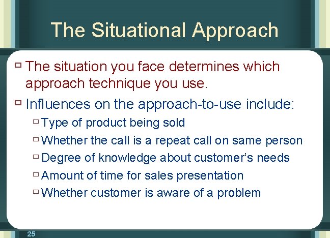 The Situational Approach ù The situation you face determines which approach technique you use.