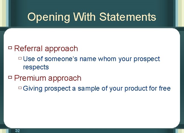 Opening With Statements ù Referral approach ù Use of someone’s name whom your prospect