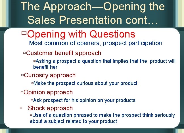 The Approach—Opening the Sales Presentation cont… ùOpening with Questions Most common of openers, prospect