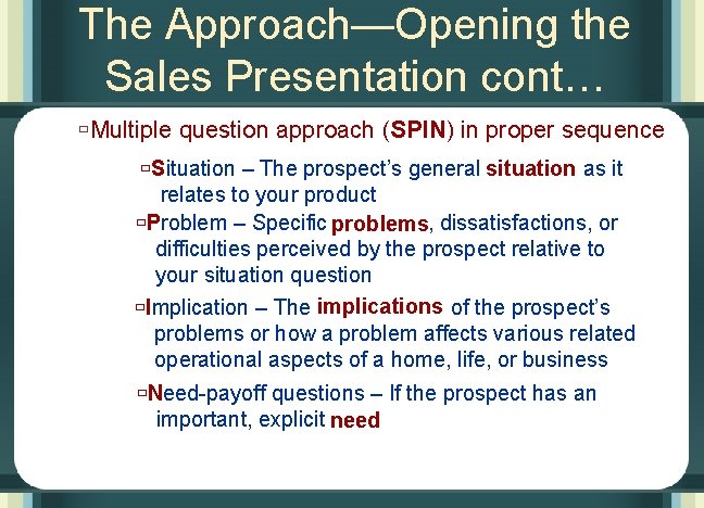 The Approach—Opening the Sales Presentation cont… ùMultiple question approach (SPIN) in proper sequence ùSituation