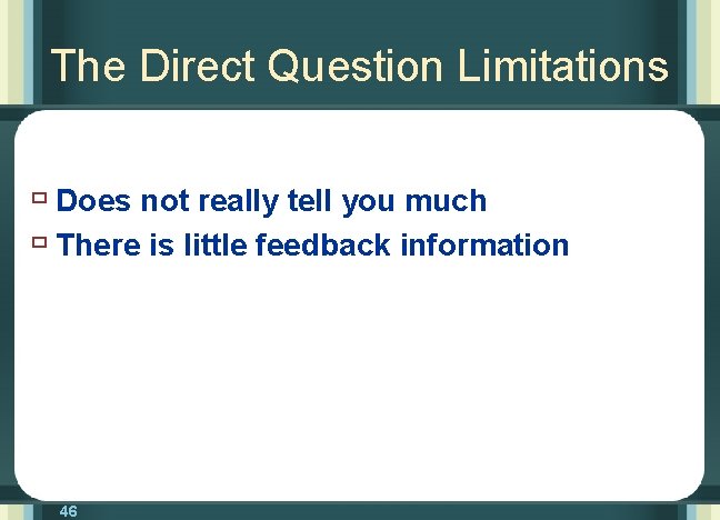The Direct Question Limitations ù Does not really tell you much ù There is