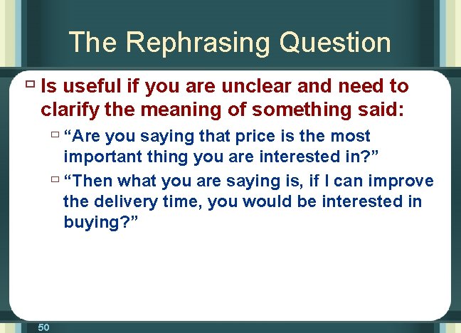 The Rephrasing Question ù Is useful if you are unclear and need to clarify