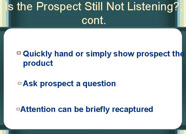 Is the Prospect Still Not Listening? , cont. ù Quickly hand or simply show