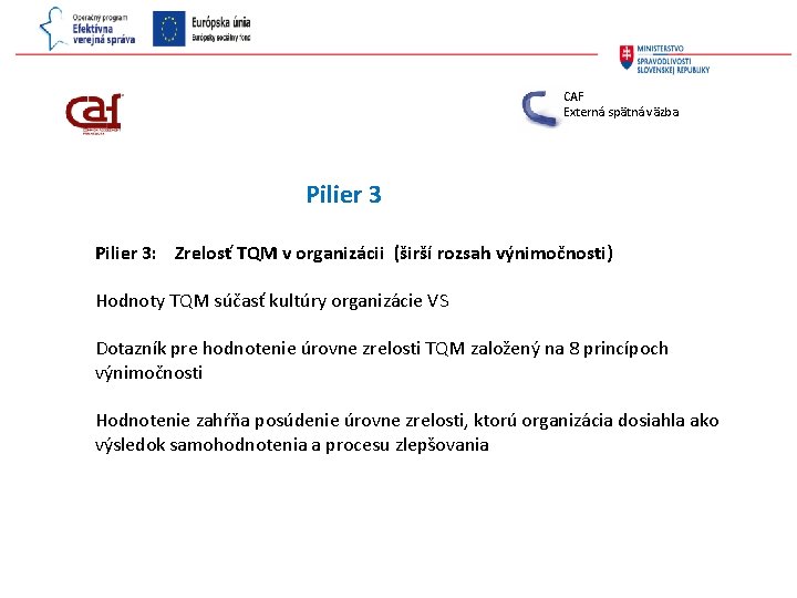 CAF Externá spätná väzba Pilier 3: Zrelosť TQM v organizácii (širší rozsah výnimočnosti) Hodnoty