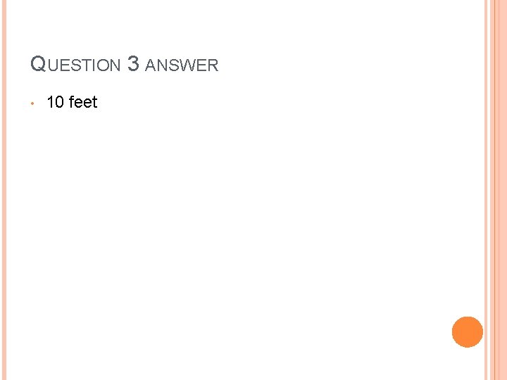 QUESTION 3 ANSWER • 10 feet 