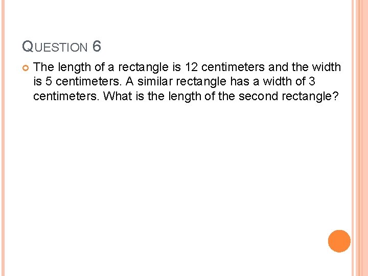 QUESTION 6 The length of a rectangle is 12 centimeters and the width is