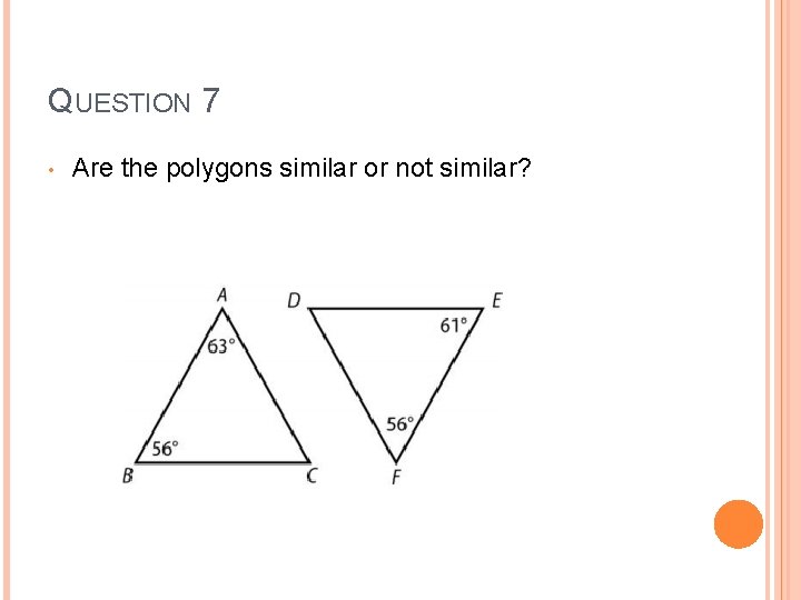 QUESTION 7 • Are the polygons similar or not similar? 