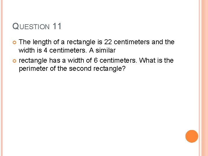 QUESTION 11 The length of a rectangle is 22 centimeters and the width is