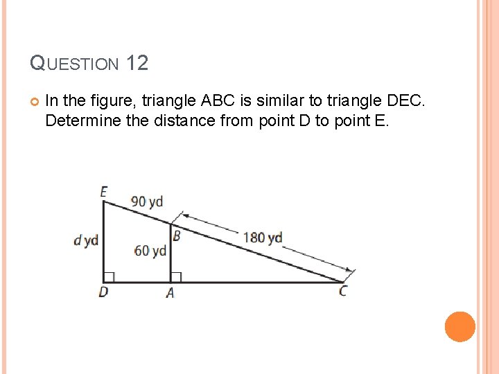 QUESTION 12 In the figure, triangle ABC is similar to triangle DEC. Determine the