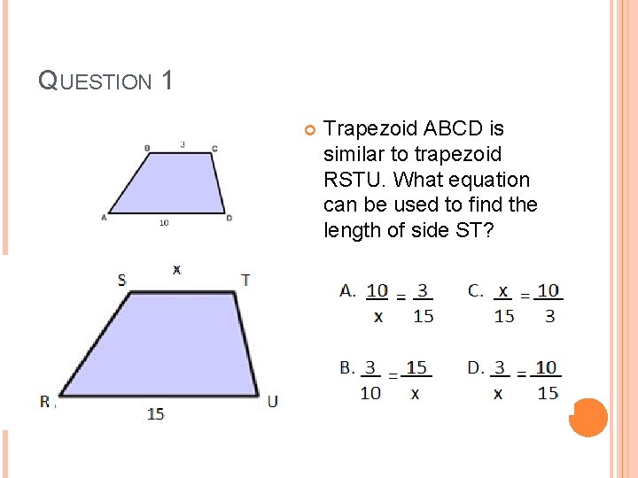 QUESTION 1 Trapezoid ABCD is similar to trapezoid RSTU. What equation can be used