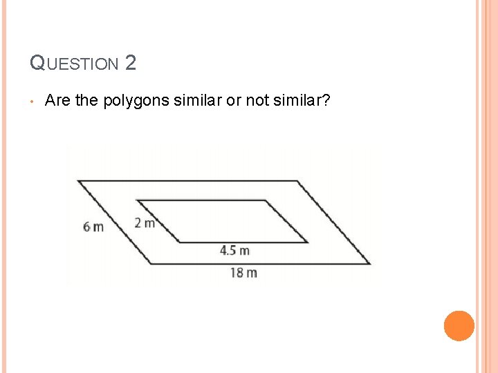 QUESTION 2 • Are the polygons similar or not similar? 