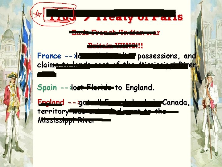 1763 Treaty of Paris Ends French/Indian war Britain WINS!!! France -->lost all Canadian possessions,