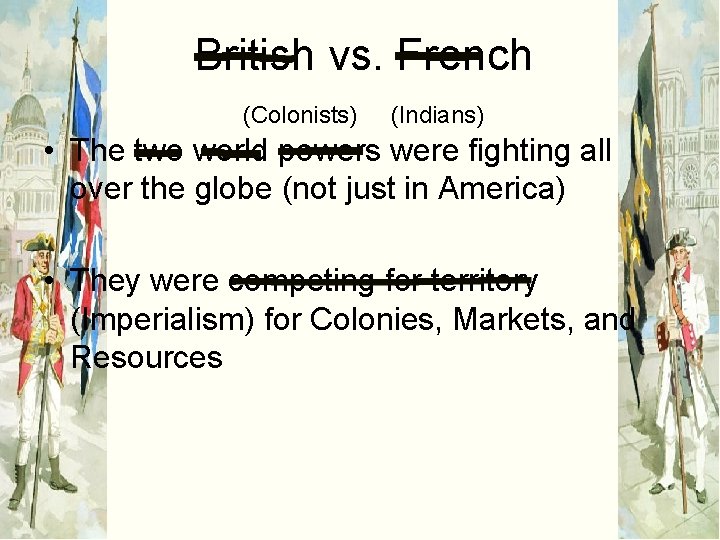 British vs. French (Colonists) (Indians) • The two world powers were fighting all over