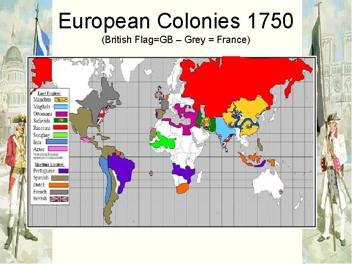 European Colonies 1750 (British Flag=GB – Grey = France) 